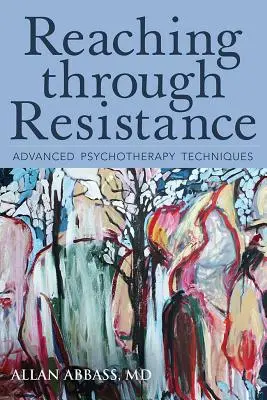 Reaching Through Resistance: Pszichoterápiás technikák: Haladó pszichoterápiás technikák - Reaching Through Resistance: Advanced Psychotherapy Techniques
