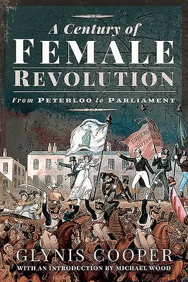 A női forradalom évszázada: Peterloótól a Parlamentig - A Century of Female Revolution: From Peterloo to Parliament