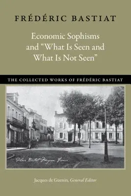 A gazdasági szofizmusok és a látottak és nem látottak” ”” - Economic Sophisms and What Is Seen and What Is Not Seen