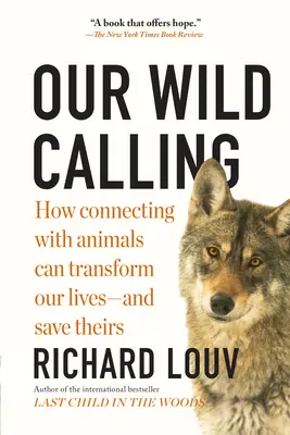 Vad hivatásunk: Hogyan változtathatja meg az életünket az állatokkal való kapcsolat - és mentheti meg az övékét - Our Wild Calling: How Connecting with Animals Can Transform Our Lives--And Save Theirs