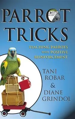 Papagáj trükkök: Papagájok tanítása pozitív megerősítéssel - Parrot Tricks: Teaching Parrots with Positive Reinforcement