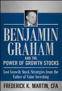 Benjamin Graham és a növekedési részvények ereje: Elveszett növekedési részvénystratégiák az értékalapú befektetés atyjától - Benjamin Graham and the Power of Growth Stocks: Lost Growth Stock Strategies from the Father of Value Investing