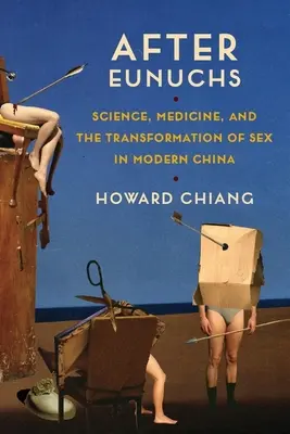 Eunuchok után: Tudomány, orvostudomány és a nemiség átalakulása a modern Kínában - After Eunuchs: Science, Medicine, and the Transformation of Sex in Modern China