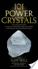 101 erő-kristály: A mágikus kristályok, drágakövek és kövek végső útmutatója a gyógyításhoz és átalakuláshoz - 101 Power Crystals: The Ultimate Guide to Magical Crystals, Gems, and Stones for Healing and Transformation