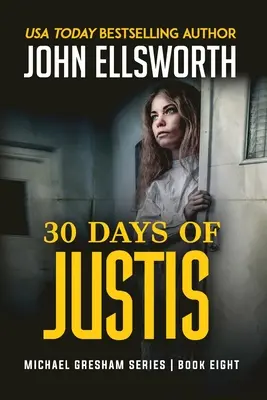 Justis 30 napja: Michael Gresham jogi thriller-sorozat nyolcadik könyve - 30 Days of Justis: Michael Gresham Legal Thriller Series Book Eight