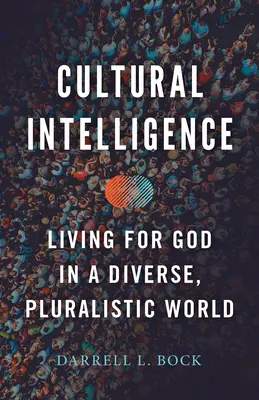 Kulturális intelligencia: Istenért élni egy sokszínű, pluralista világban - Cultural Intelligence: Living for God in a Diverse, Pluralistic World