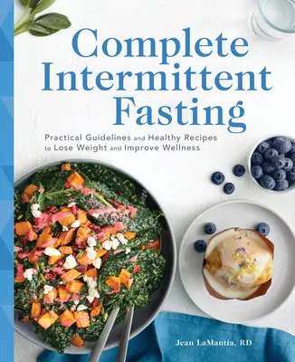 Teljes időszakos böjtölés: Gyakorlati útmutatók és egészséges receptek a fogyáshoz és a jólét javításához - Complete Intermittent Fasting: Practical Guidelines and Healthy Recipes to Lose Weight and Improve Wellness