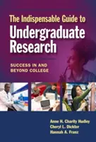 Az egyetemi kutatások nélkülözhetetlen útmutatója: Siker a főiskolán és azon túl - The Indispensable Guide to Undergraduate Research: Success in and Beyond College