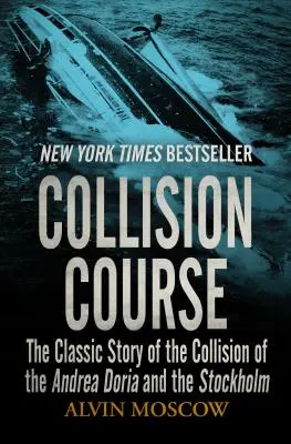 Collision Course: Az Andrea Doria és a Stockholm összeütközésének klasszikus története - Collision Course: The Classic Story of the Collision of the Andrea Doria and the Stockholm