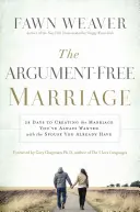 A veszekedésmentes házasság: 28 nap, hogy megteremtsd a házasságot, amire mindig is vágytál, azzal a házastárssal, akivel már megvan - The Argument-Free Marriage: 28 Days to Creating the Marriage You've Always Wanted with the Spouse You Already Have