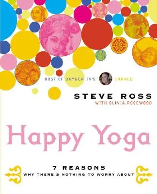 Boldog jóga: 7 ok, amiért nincs miért aggódni - Happy Yoga: 7 Reasons Why There's Nothing to Worry about