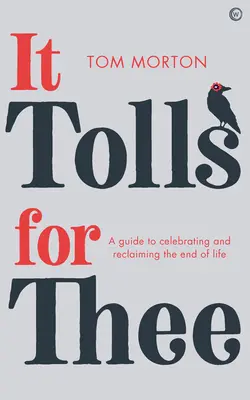 It Tolls for Thee: Útmutató az élet végének megünnepléséhez és visszaszerzéséhez - It Tolls for Thee: A Guide to Celebrating and Reclaiming the End of Life