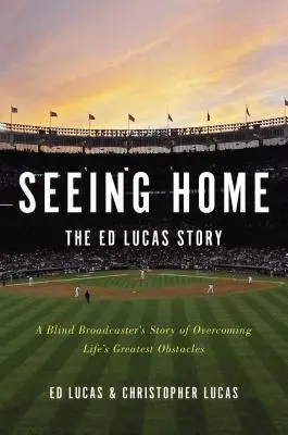 Az otthon látása: Az Ed Lucas története: A Blind Broadcaster's Story's Overcoming Life's Greatest Obstacles (Egy vak műsorvezető története az élet legnagyobb akadályainak leküzdéséről). - Seeing Home: The Ed Lucas Story: A Blind Broadcaster's Story of Overcoming Life's Greatest Obstacles