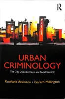 Városi kriminológia: A város, a rendetlenség, a károkozás és a társadalmi ellenőrzés - Urban Criminology: The City, Disorder, Harm and Social Control