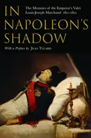 Napóleon árnyékában: Louis-Joseph Marchand, a császár inasa és barátja 1811-1821: Louis-Joseph Marchand emlékiratai - In Napoleon's Shadow: The Memoirs of Louis-Joseph Marchand, Valet and Friend of the Emperor 1811-1821