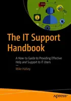 Az It-támogatási kézikönyv: Hogyan nyújtsunk hatékony segítséget és támogatást az IT-felhasználóknak? - The It Support Handbook: A How-To Guide to Providing Effective Help and Support to It Users