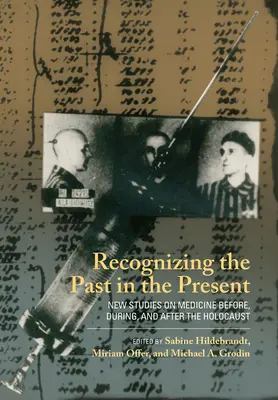 A múlt felismerése a jelenben: Új tanulmányok az orvostudományról a holokauszt előtt, alatt és után - Recognizing the Past in the Present: New Studies on Medicine Before, During, and After the Holocaust