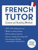 Francia Tutor: Nyelvtan és szókincs munkafüzet (Learn French with Teach Yourself): Haladó kezdőtől a felső középfokú tanfolyamig - French Tutor: Grammar and Vocabulary Workbook (Learn French with Teach Yourself): Advanced Beginner to Upper Intermediate Course