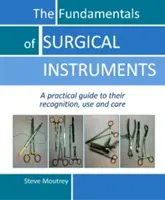 A sebészeti műszerek alapjai: Gyakorlati útmutató felismerésükhöz, használatukhoz és gondozásukhoz - The Fundamentals of Surgical Instruments: A Practical Guide to Their Recognition, Use and Care