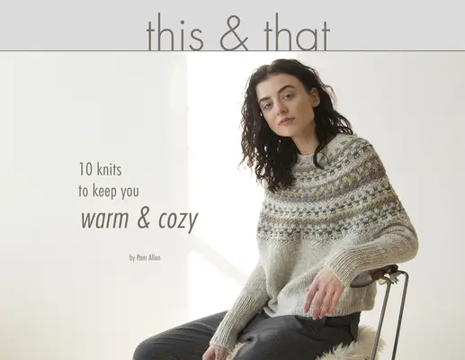 This & That: 10 kötés, hogy melegen és otthonosan érezze magát - This & That: 10 Knits to Keep You Warm & Cozy