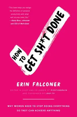 How to Get Sh*t Done: Miért kell a nőknek abbahagyniuk a mindent megcsinálást, hogy bármit elérhessenek? - How to Get Sh*t Done: Why Women Need to Stop Doing Everything So They Can Achieve Anything