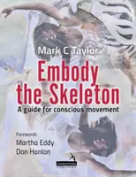 Testesítsd meg a csontvázat - Útmutató a tudatos mozgáshoz - Embody the Skeleton - A guide for conscious movement