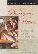 A polgári erények: etika a kereskedelem korában - The Bourgeois Virtues: Ethics for an Age of Commerce