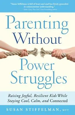 Szülőség hatalmi harcok nélkül: Örömteli, rugalmas gyerekek felnevelése, miközben hűvösek, nyugodtak és kapcsolatban maradnak - Parenting Without Power Struggles: Raising Joyful, Resilient Kids While Staying Cool, Calm, and Connected