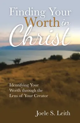 Megtalálni az értékedet Krisztusban: Az értéked azonosítása a Teremtőd szemüvegén keresztül - Finding Your Worth in Christ: Identifying Your Worth Through the Lens of Your Creator