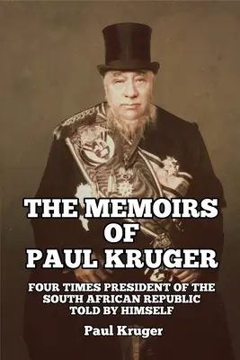 Paul Kruger emlékiratai: A Dél-afrikai Köztársaság négyszeres elnöke: Önmaga által elmesélve - The Memoirs of Paul Kruger: Four Times President of the South African Republic: Told by Himself