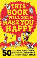 Ez a könyv boldoggá (segít) tenni - 50 módszer, amellyel megnyugodhatsz, építheted az önbizalmadat és mosolyoghatsz magadon - This Book Will (Help) Make You Happy - 50 Ways to Find Some Calm, Build Your Confidence and Make Yourself Smile