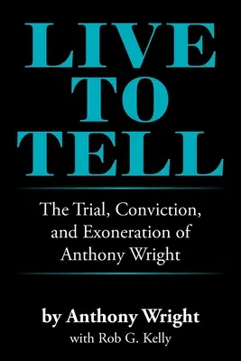 Live to Tell: The Trial, Conviction, and Exoneration of Anthony Wright (Élve elmondani: Anthony Wright pere, elítélése és felmentése) - Live to Tell: The Trial, Conviction, and Exoneration of Anthony Wright