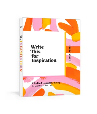 Write This for Inspiration: A Guided Journal for Getting the Maximum Out of Your Life - Write This for Inspiration: A Guided Journal for Getting the Most Out of Your Life