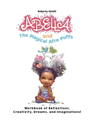 Abella és a varázslatos Afro Puffok Munkakönyv elmélkedésekről, kreativitásról, álmokról és képzeletről! - Abella and the Magical Afro Puffs Workbook of Reflections, Creativity, Dreams, and Imaginations!