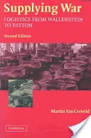 A háború ellátása: Logisztika Wallensteintől Pattonig - Supplying War: Logistics from Wallenstein to Patton