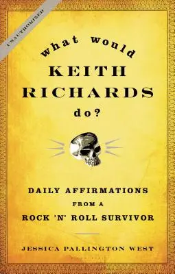 Mit tenne Keith Richards? Egy rock 'n' roll túlélő napi megerősítései - What Would Keith Richards Do?: Daily Affirmations from a Rock 'n' Roll Survivor