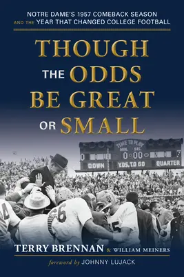 Legyen az esély kicsi vagy nagy: A Notre Dame 1957-es visszatérő szezonja és az év, amely megváltoztatta az egyetemi futballt - Though the Odds Be Great or Small: Notre Dame's 1957 Comeback Season and the Year That Changed College Football