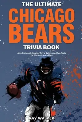 A végső Chicago Bears kvízkönyv: Csodálatos kvízkérdések és vicces tények gyűjteménye a kemény Bears-szurkolóknak! - The Ultimate Chicago Bears Trivia Book: A Collection of Amazing Trivia Quizzes and Fun Facts for Die-Hard Bears Fans!