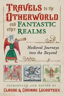 Utazások a másvilágba és más fantasztikus birodalmakba: Középkori utazások a túlvilágra - Travels to the Otherworld and Other Fantastic Realms: Medieval Journeys Into the Beyond