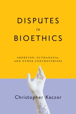 Viták a bioetikában: Abortusz, eutanázia és más viták - Disputes in Bioethics: Abortion, Euthanasia, and Other Controversies