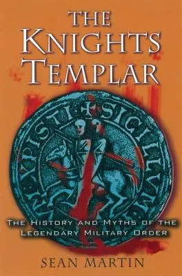 A templomos lovagok: A legendás katonai rend története és mítoszai - The Knights Templar: The History and Myths of the Legendary Military Order