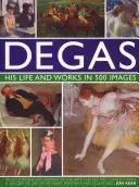 Degas: Élet és művek 500 képben: A művész, élete és kontextusa illusztrált bemutatása 300 legszebb festményének galériájával. - Degas: His Life and Works in 500 Images: An Illustrated Exploration of the Artist, His Life and Context with a Gallery of 300 of His Finest Paintings