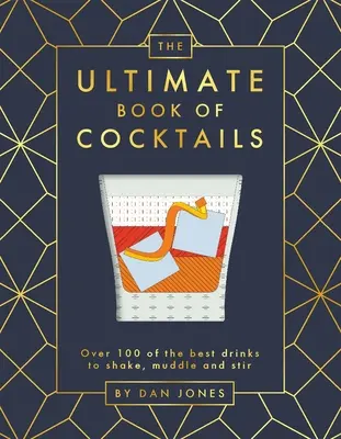 A koktélok végső könyve: Több mint 100 legjobb ital a Shake, Muddle and Stirdle (Rázd, keverd és keverd) című könyvben - The Ultimate Book of Cocktails: Over 100 of Best Drinks to Shake, Muddle and Stir