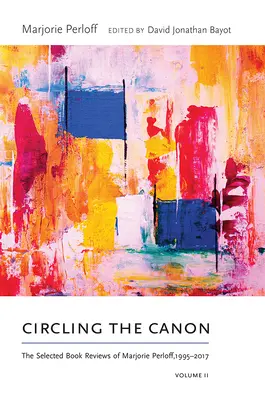 Circling the Canon, Volume II: The Selected Book Reviews of Marjorie Perloff, 1995-2017 (A kánon körül, II. kötet: Marjorie Perloff válogatott könyvkritikái, 1995-2017) - Circling the Canon, Volume II: The Selected Book Reviews of Marjorie Perloff, 1995-2017