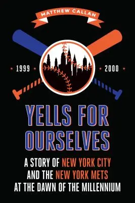 Kiáltások önmagunkért: New York City és a New York Mets története az ezredforduló hajnalán - Yells for Ourselves: A Story of New York City and the New York Mets at the Dawn of the Millennium