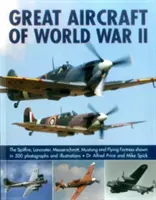 A második világháború nagy repülőgépei: A Spitfire, Lancaster, Messerschmitt, Mustang és Flying Fortress 500 fényképen és illusztráción keresztül. - Great Aircraft of World War II: The Spitfire, Lancaster, Messerschmitt, Mustang and Flying Fortress Shown in 500 Photographs and Illustrations