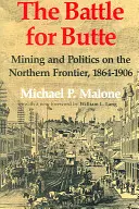 Csata Butte-ért: Bányászat és politika az északi határon, 1864-1906 - The Battle for Butte: Mining and Politics on the Northern Frontier, 1864-1906