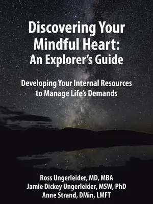 Fedezd fel az elmés szívedet: Egy felfedező útikalauz: A belső erőforrásaink fejlesztése az élet követelményeinek kezeléséhez - Discovering Your Mindful Heart: An Explorer's Guide: Developing Your Internal Resources to Manage Life's Demands