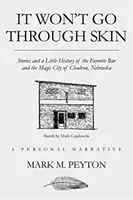 Nem fog átmenni a bőrön: Történetek és egy kis történelem a nebraskai Chadron kedvenc bárjáról és varázslatos városáról - It Won't Go Through Skin: Stories and a little history of the Favorite Bar and the Magic City of Chadron, Nebraska