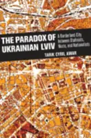 Az ukrán LVIV paradoxona: határváros sztálinisták, nácik és nacionalisták között - The Paradox of Ukrainian LVIV: A Borderland City Between Stalinists, Nazis, and Nationalists